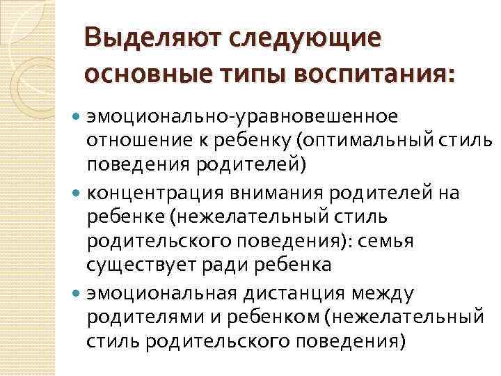 Выделяют следующие основные типы воспитания: эмоционально-уравновешенное отношение к ребенку (оптимальный стиль поведения родителей) концентрация