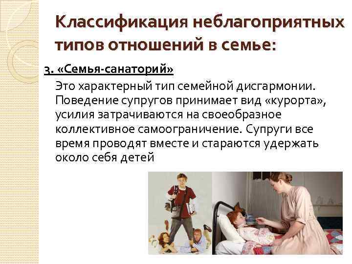 Классификация неблагоприятных типов отношений в семье: 3. «Семья-санаторий» Это характерный тип семейной дисгармонии. Поведение