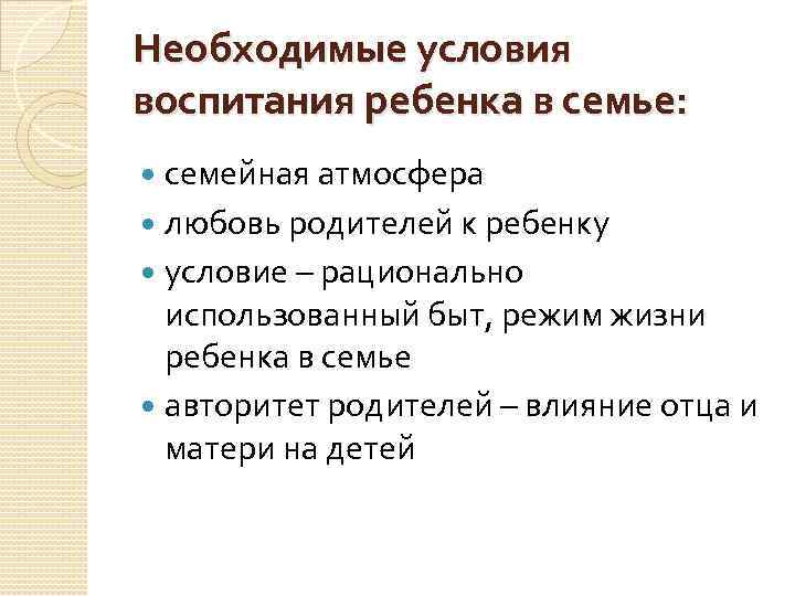 Необходимые условия воспитания ребенка в семье: семейная атмосфера любовь родителей к ребенку условие –