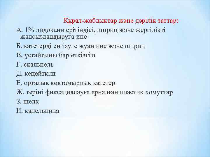 Құрал-жабдықтар және дәрілік заттар: А. 1% лидокаин ерітіндісі, шприц және жергілікті жансыздандыруға ине Б.