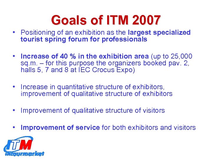 Goals of ITM 2007 • Positioning of an exhibition as the largest specialized tourist