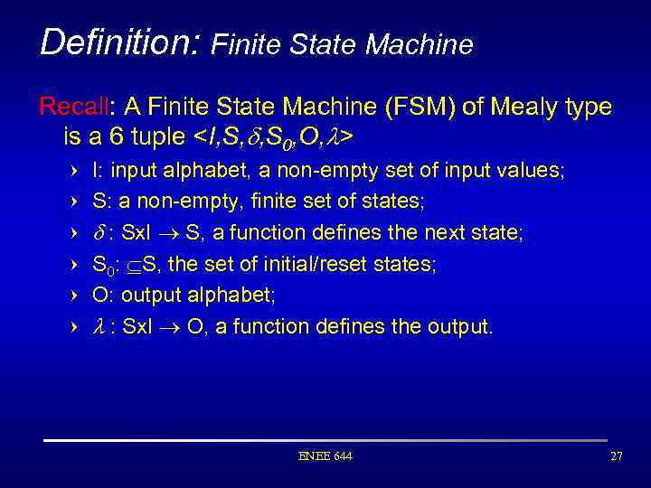 Definition: Finite State Machine Recall: A Finite State Machine (FSM) of Mealy type is