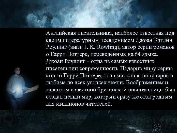 Английская писательница, наиболее известная под своим литературным псевдонимом Джоан Кэтлин Роулинг (англ. J. K.