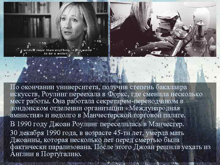 По окончании университета, получив степень бакалавра искусств, Роулинг переехала в Форкс, где сменила несколько