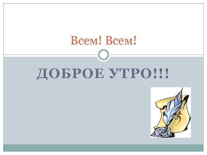 Всем! ДОБРОЕ УТРО!!! 