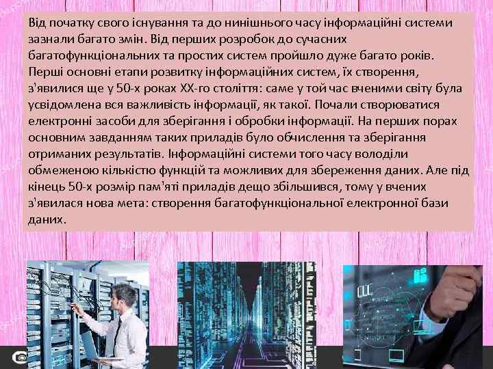 Від початку свого існування та до нинішнього часу інформаційні системи зазнали багато змін. Від