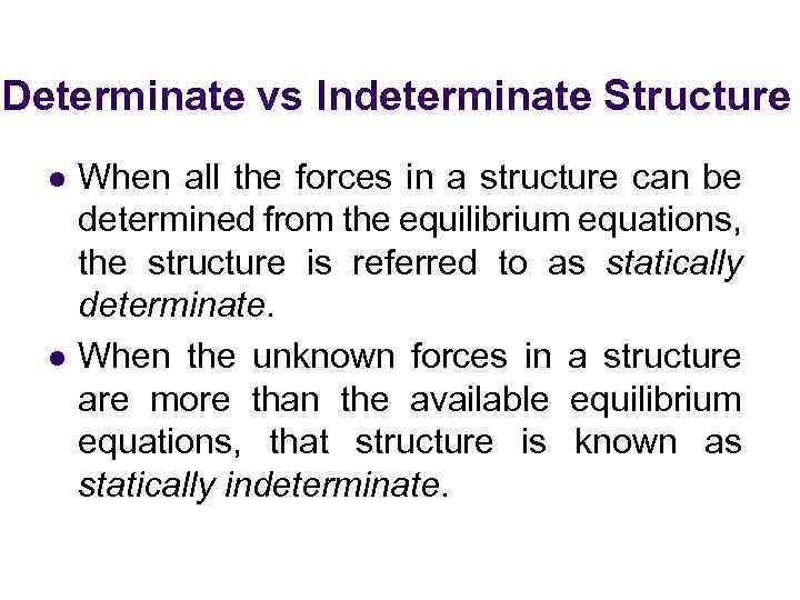 Determinate vs Indeterminate Structure l l When all the forces in a structure can
