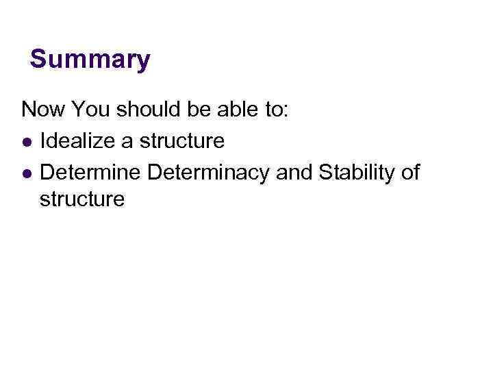 Summary Now You should be able to: l Idealize a structure l Determine Determinacy
