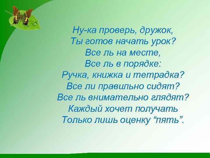 Ну-ка проверь, дружок, Ты готов начать урок? Все ль на месте, Все ль в