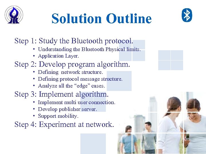 Solution Outline Step 1: Study the Bluetooth protocol. • Understanding the Bluetooth Physical limits.