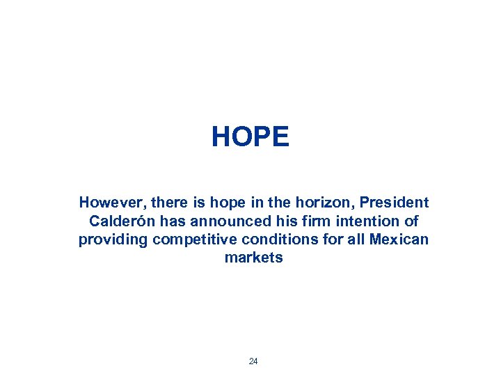 HOPE However, there is hope in the horizon, President Calderón has announced his firm