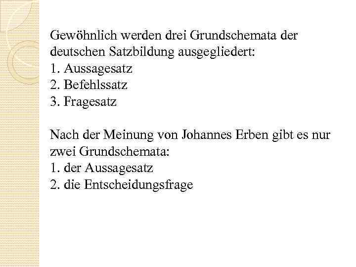 Gewöhnlich werden drei Grundschemata der deutschen Satzbildung ausgegliedert: 1. Aussagesatz 2. Befehlssatz 3. Fragesatz