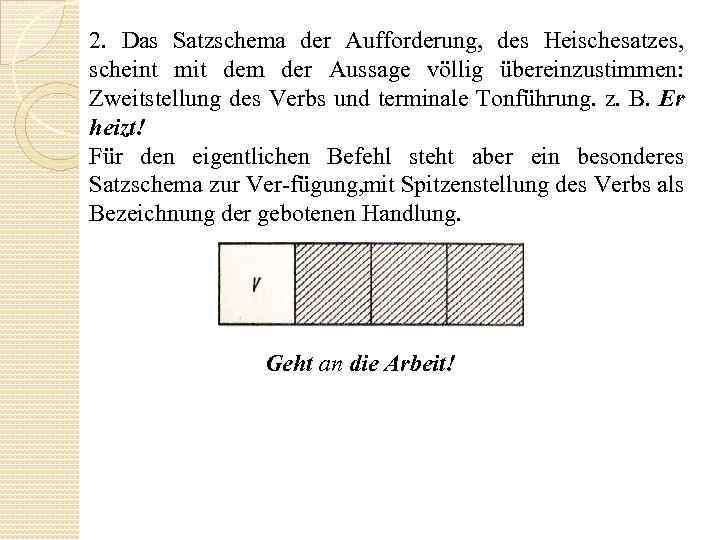 2. Das Satzschema der Aufforderung, des Heischesatzes, scheint mit dem der Aussage völlig übereinzustimmen: