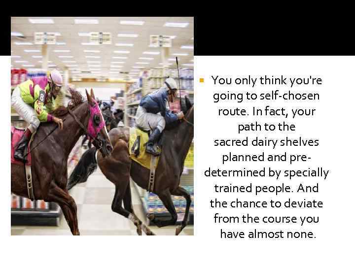 You only think you're going to self-chosen route. In fact, your path to the