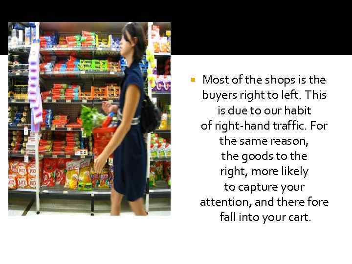  Most of the shops is the buyers right to left. This is due