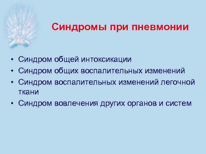 Синдромы при пневмонии • Синдром общей интоксикации • Синдром общих воспалительных изменений • Синдром