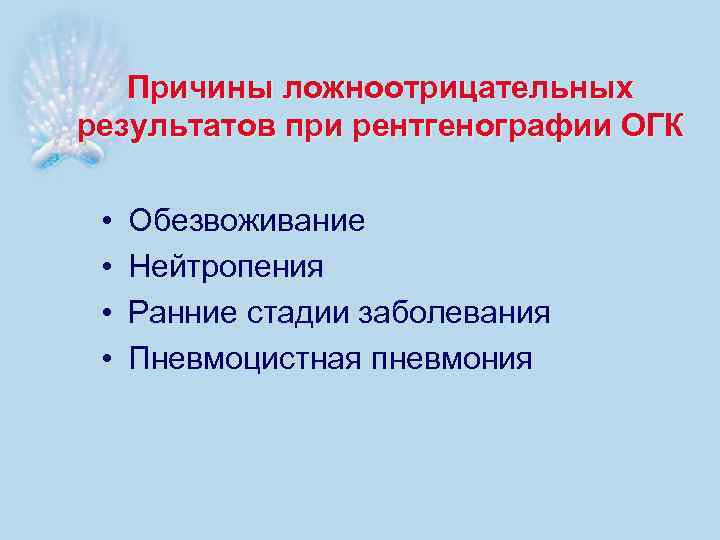 Причины ложноотрицательных результатов при рентгенографии ОГК • • Обезвоживание Нейтропения Ранние стадии заболевания Пневмоцистная