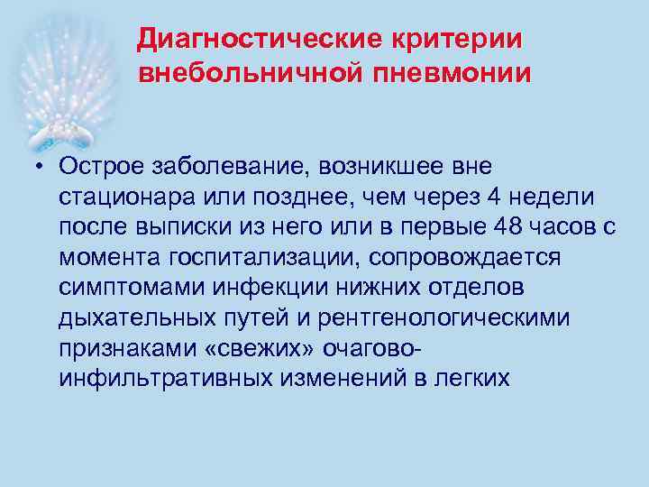 Диагностические критерии внебольничной пневмонии • Острое заболевание, возникшее вне стационара или позднее, чем через