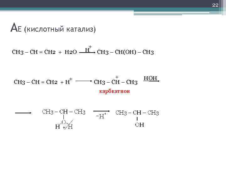 22 AE (кислотный катализ) + H CH 3 – CH = CH 2 +