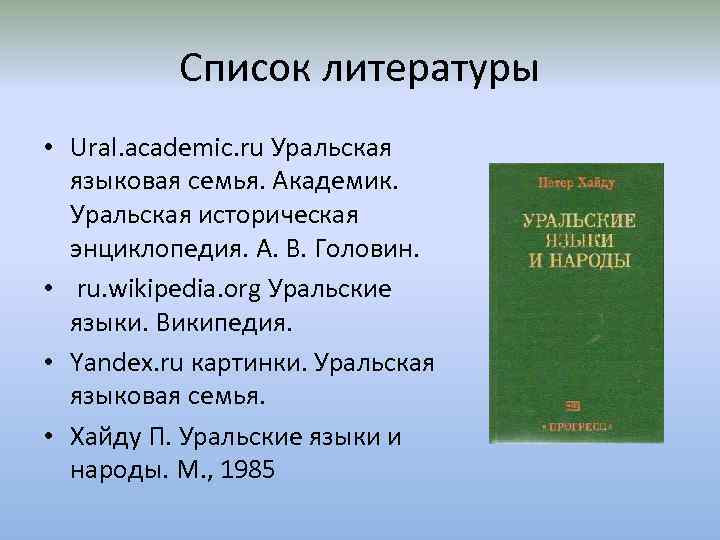 Список литературы • Ural. academic. ru Уральская языковая семья. Академик. Уральская историческая энциклопедия. А.