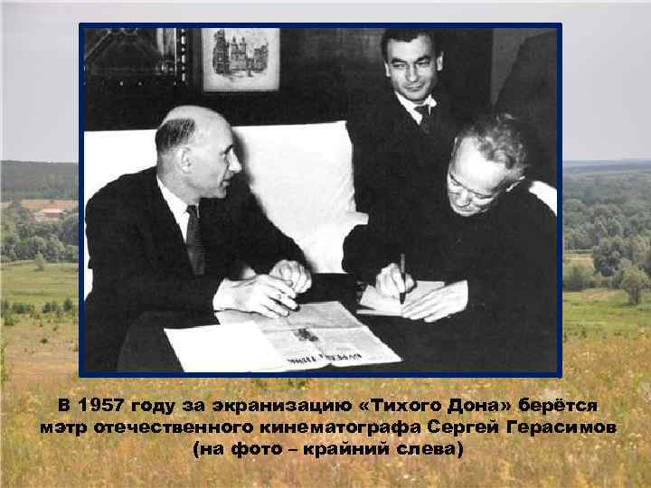 В 1957 году за экранизацию «Тихого Дона» берётся мэтр отечественного кинематографа Сергей Герасимов (на