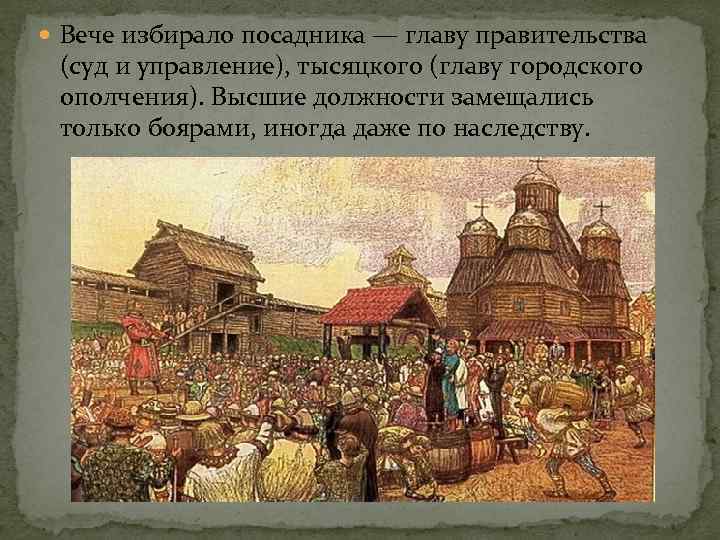  Вече избирало посадника — главу правительства (суд и управление), тысяцкого (главу городского ополчения).