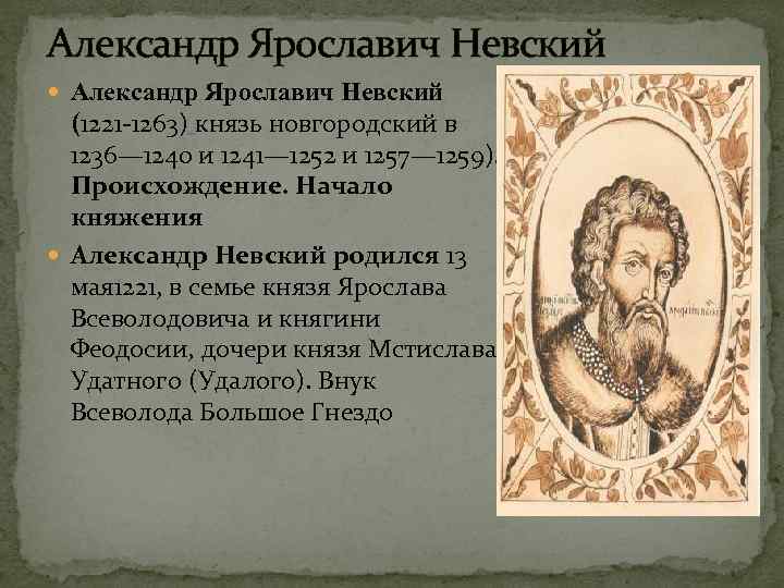 Александр Ярославич Невский (1221 -1263) князь новгородский в 1236— 1240 и 1241— 1252 и