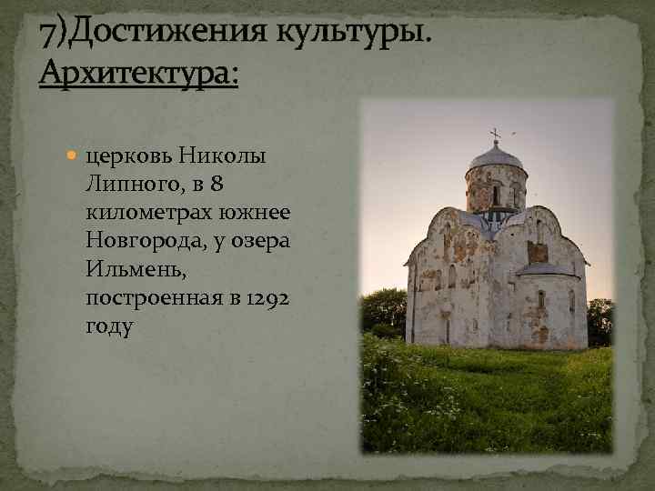 7)Достижения культуры. Архитектура: церковь Николы Липного, в 8 километрах южнее Новгорода, у озера Ильмень,