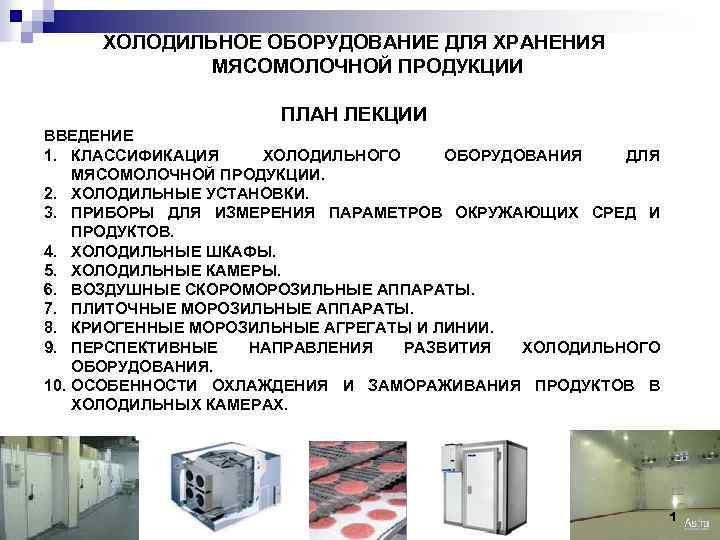 ХОЛОДИЛЬНОЕ ОБОРУДОВАНИЕ ДЛЯ ХРАНЕНИЯ МЯСОМОЛОЧНОЙ ПРОДУКЦИИ ПЛАН ЛЕКЦИИ ВВЕДЕНИЕ 1. КЛАССИФИКАЦИЯ ХОЛОДИЛЬНОГО ОБОРУДОВАНИЯ ДЛЯ