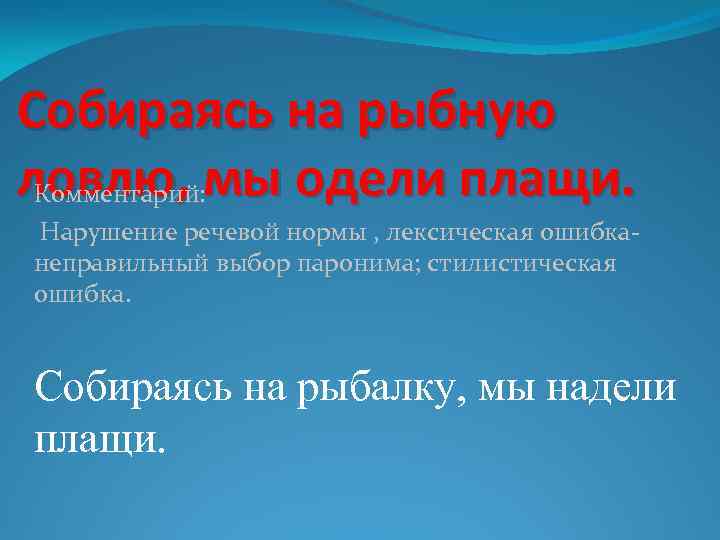 Собираясь на рыбную ловлю, мы одели плащи. Комментарий: Нарушение речевой нормы , лексическая ошибканеправильный