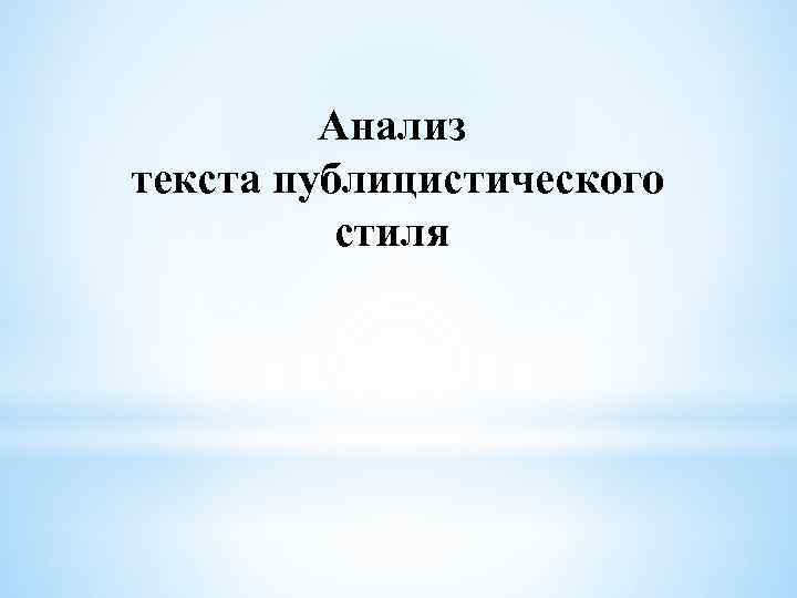 Анализ текста публицистического стиля 