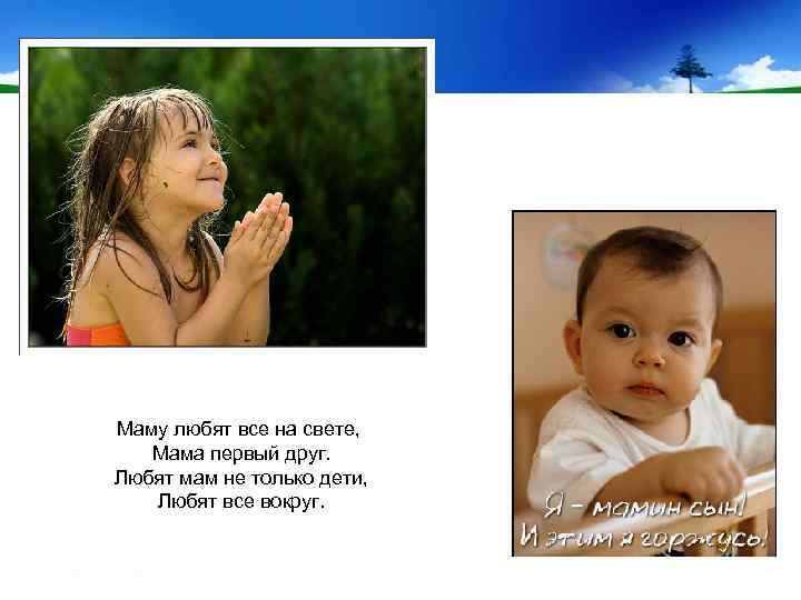  Маму любят все на свете, Мама первый друг. Любят мам не только дети,