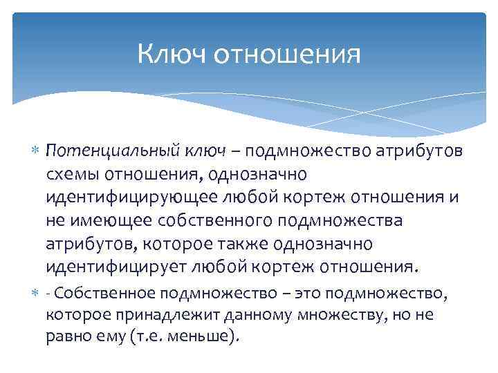 Ключ отношения Потенциальный ключ – подмножество атрибутов схемы отношения, однозначно идентифицирующее любой кортеж отношения