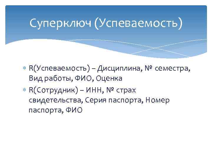 Суперключ (Успеваемость) R(Успеваемость) – Дисциплина, № семестра, Вид работы, ФИО, Оценка R(Сотрудник) – ИНН,