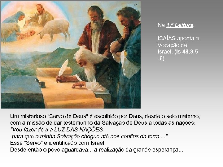 Na 1. ª Leitura, ISAÍAS aponta a Vocação de Israel. (Is 49, 3, 5