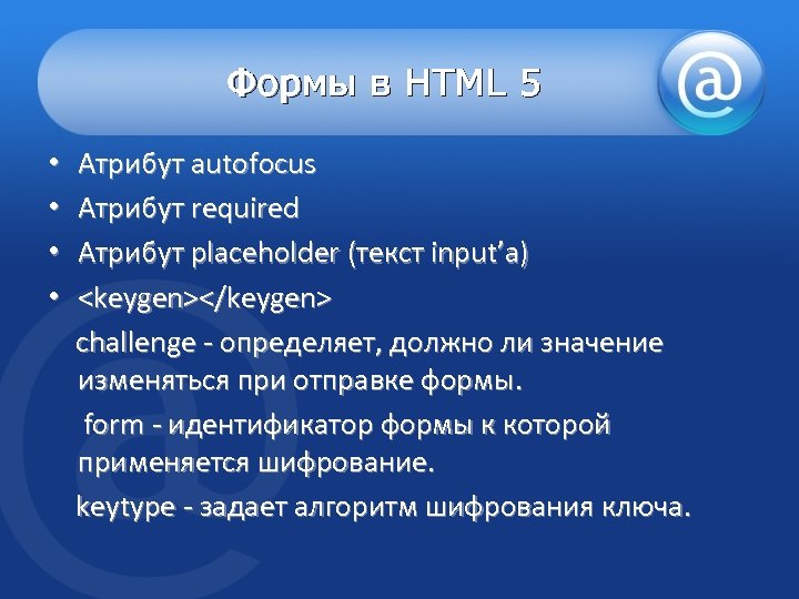 Формы в HTML 5 • Атрибут autofocus • Атрибут required • Атрибут placeholder (текст