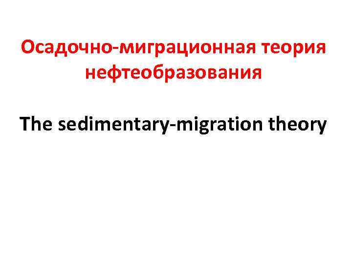 Осадочно-миграционная теория нефтеобразования The sedimentary-migration theory 