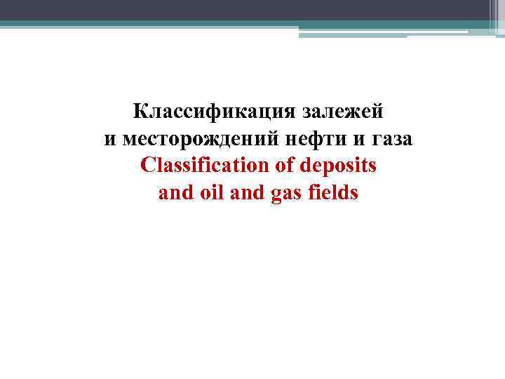 Классификация залежей и месторождений нефти и газа Classification of deposits and oil and gas