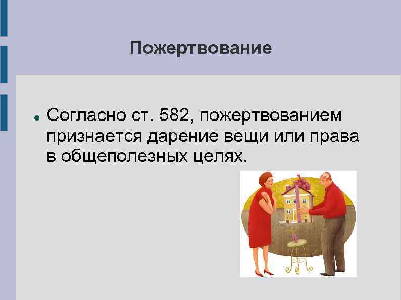 Пожертвование Согласно ст. 582, пожертвованием признается дарение вещи или права в общеполезных целях. 