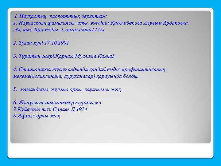 Ι. Науқастың паспорттық деректері: 1. Науқастың фамилиясы, аты, әкесінің Қасымбекова Аяулым Ардаковна. Ұл, қыз.
