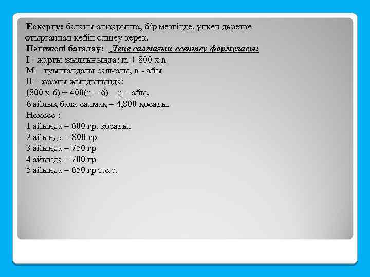 Ескерту: баланы ашқарынға, бір мезгілде, үлкен дәретке отырғаннан кейін өлшеу керек. Нәтижені бағалау: Дене