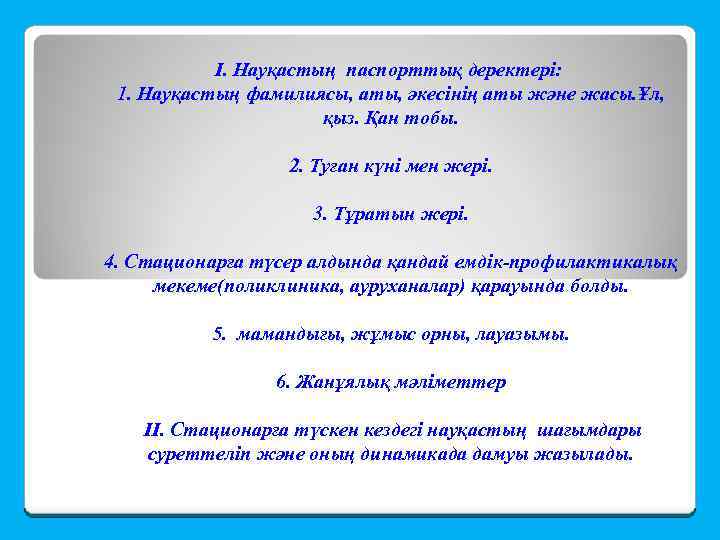 Ι. Науқастың паспорттық деректері: 1. Науқастың фамилиясы, аты, әкесінің аты және жасы. Ұл, қыз.