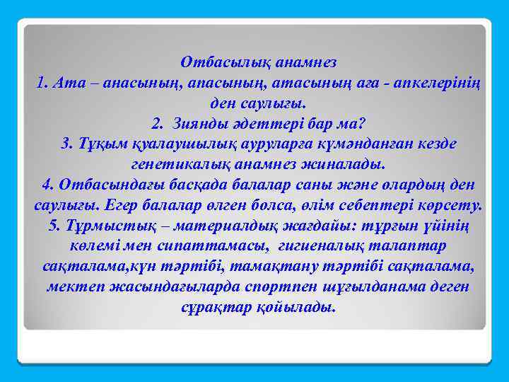 Отбасылық анамнез 1. Ата – анасының, апасының, атасының аға - апкелерінің ден саулығы. 2.