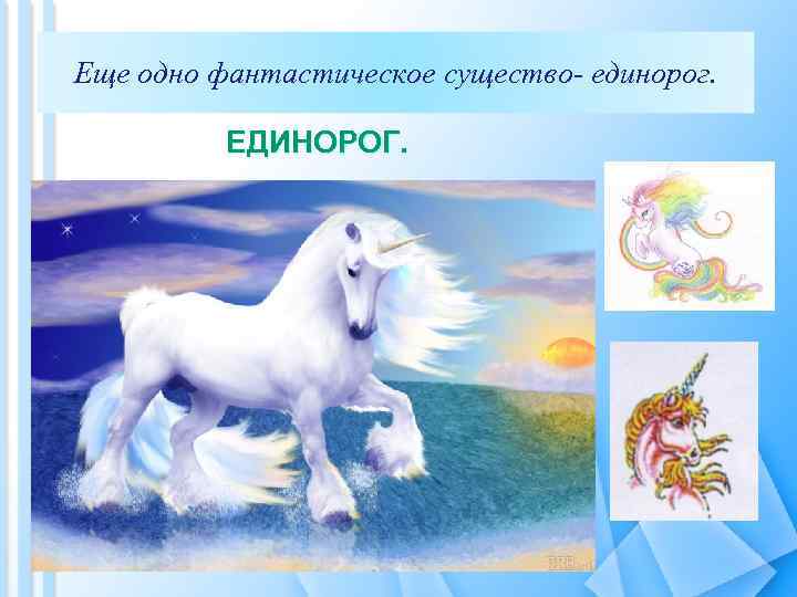 Еще одно фантастическое существо- единорог. ЕДИНОРОГ. 