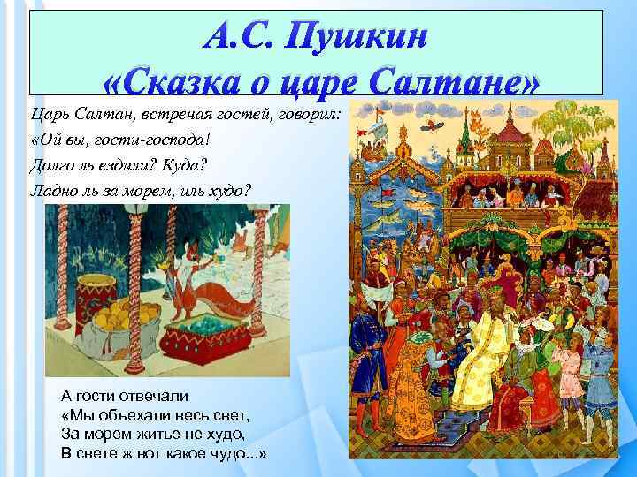 А. С. Пушкин «Сказка о царе Салтане» Царь Салтан, встречая гостей, говорил: «Ой вы,