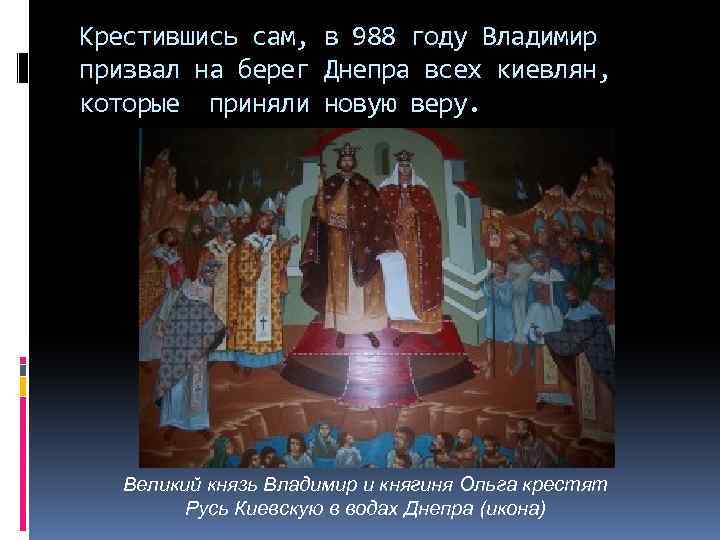 Крестившись сам, в 988 году Владимир призвал на берег Днепра всех киевлян, которые приняли