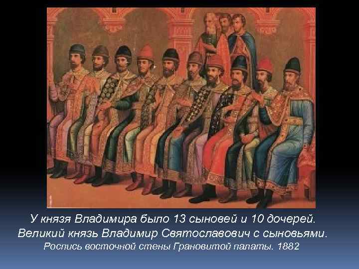 У князя Владимира было 13 сыновей и 10 дочерей. Великий князь Владимир Святославович с