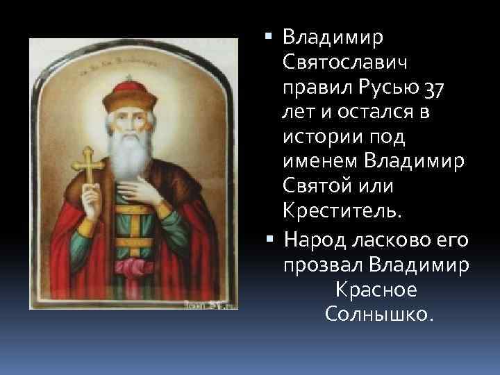  Владимир Святославич правил Русью 37 лет и остался в истории под именем Владимир