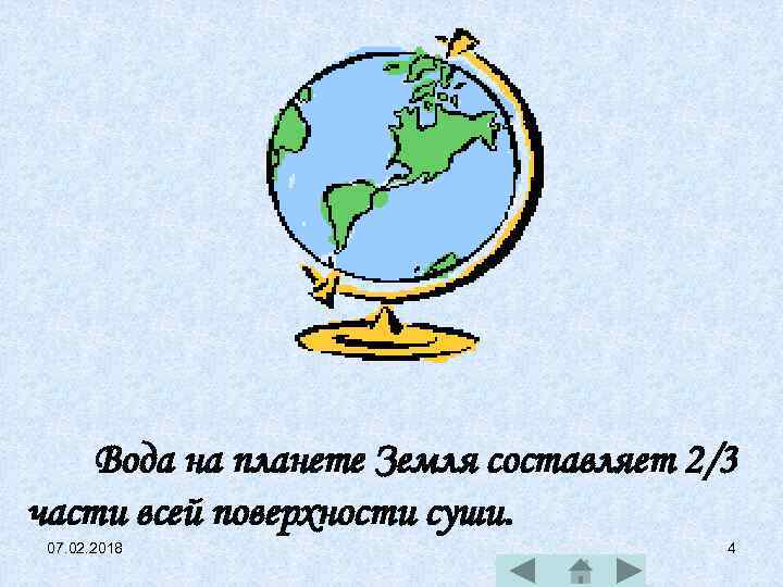 Вода на планете Земля составляет 2/3 части всей поверхности суши. 07. 02. 2018 4