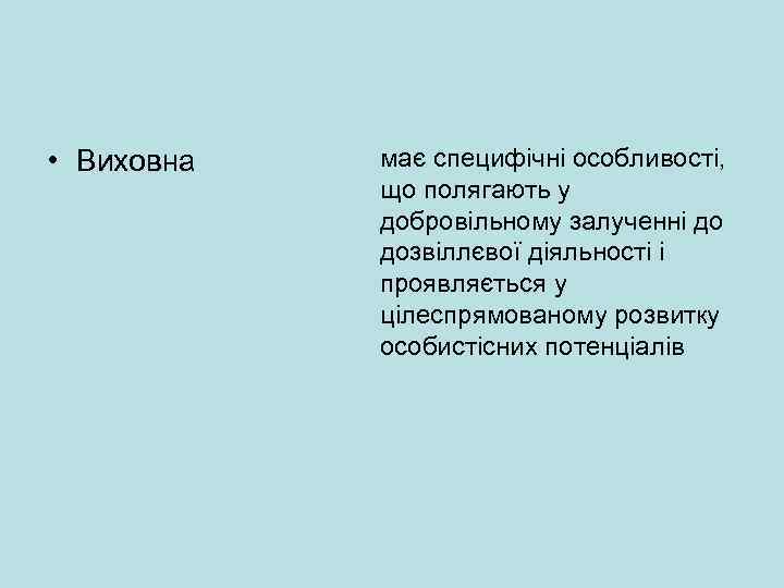  • Виховна має специфічні особливості, що полягають у добровільному залученні до дозвіллєвої діяльності